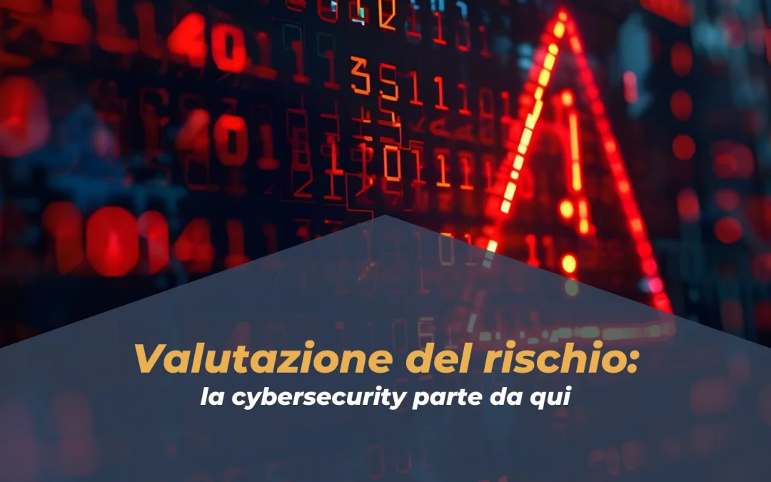 Valutazione del rischio: la cybersecurity parte da qui